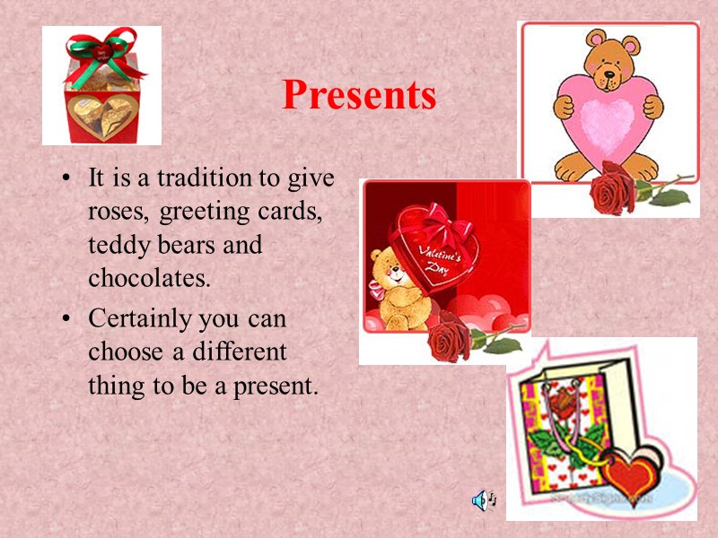 Presents It is a tradition to give roses, greeting cards, teddy bears and Presents It is a tradition to give roses, greeting cards, teddy bears and